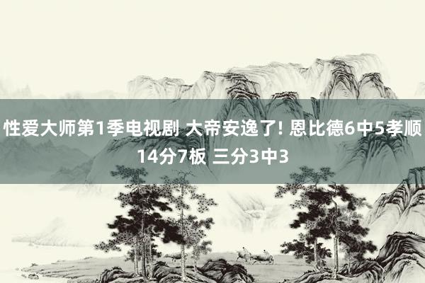 性爱大师第1季电视剧 大帝安逸了! 恩比德6中5孝顺14分7板 三分3中3