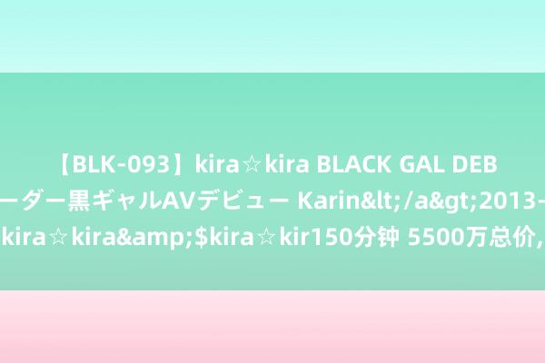 【BLK-093】kira☆kira BLACK GAL DEBUT 元・有名球団チアリーダー黒ギャルAVデビュー Karin</a>2013-04-19kira☆kira&$kira☆kir150分钟 5500万总价, 尤文再求购科普迈纳斯